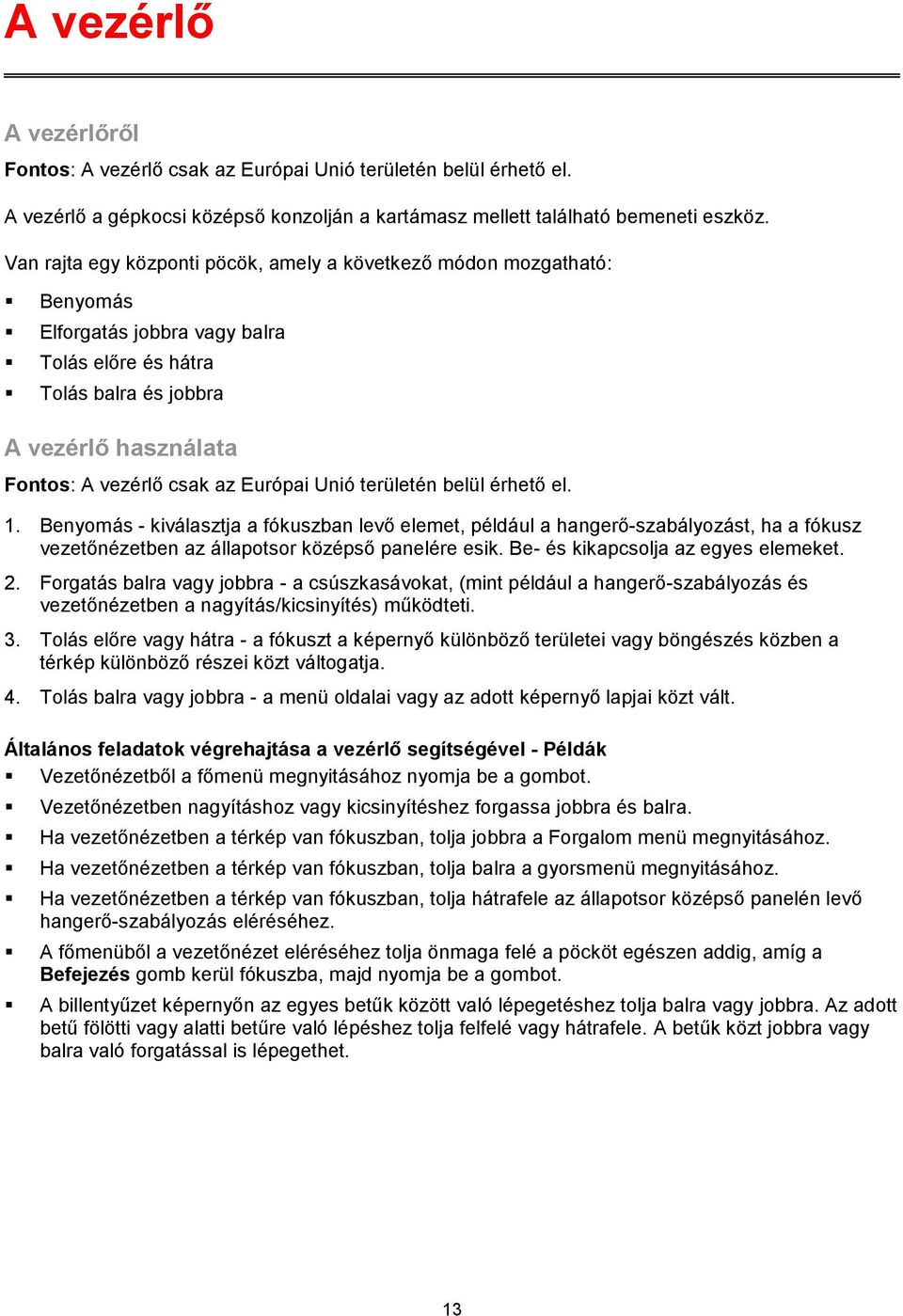 Európai Unió területén belül érhető el. 1. Benyomás - kiválasztja a fókuszban levő elemet, például a hangerő-szabályozást, ha a fókusz vezetőnézetben az állapotsor középső panelére esik.