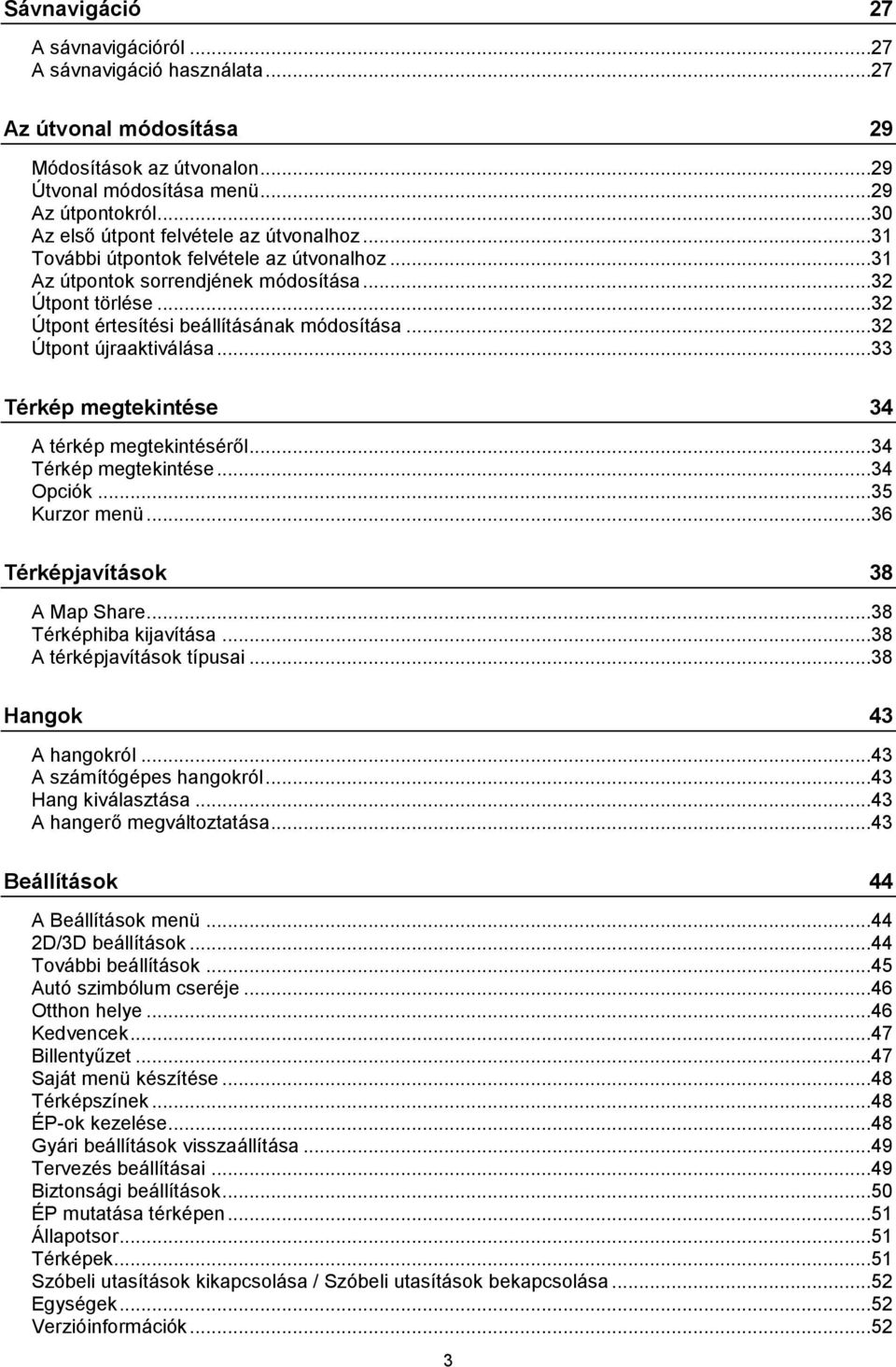 ..32 Útpont újraaktiválása...33 Térkép megtekintése 34 A térkép megtekintéséről...34 Térkép megtekintése...34 Opciók...35 Kurzor menü...36 Térképjavítások 38 A Map Share...38 Térképhiba kijavítása.