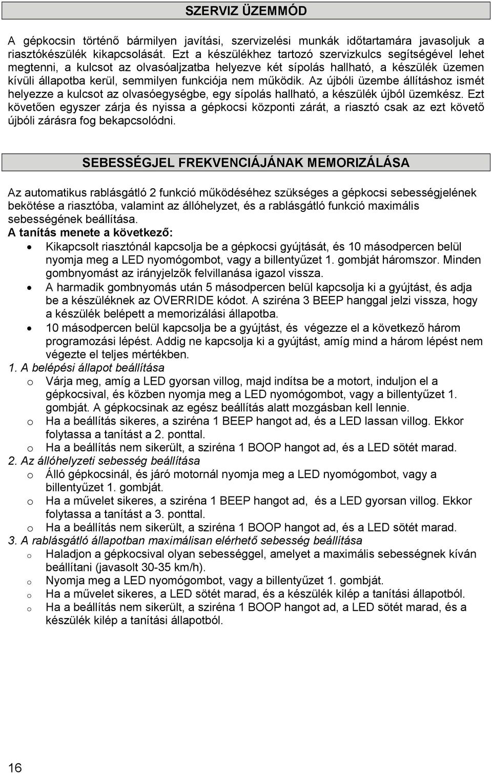 működik. Az újbóli üzembe állításhoz ismét helyezze a kulcsot az olvasóegységbe, egy sípolás hallható, a készülék újból üzemkész.