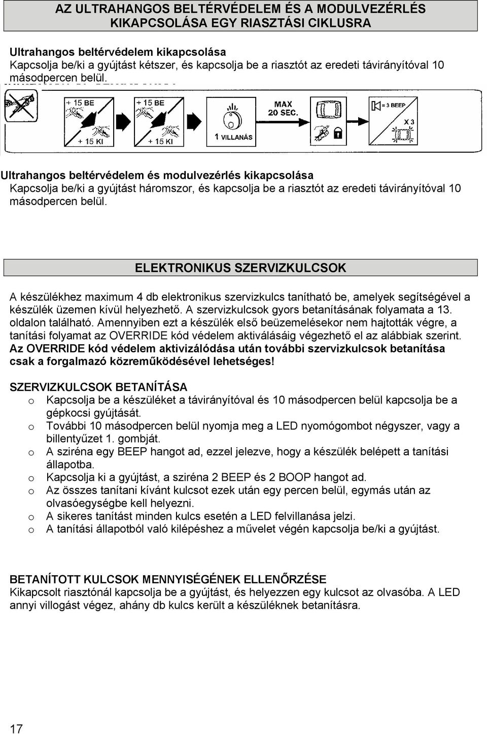 Ultrahangos beltérvédelem és modulvezérlés kikapcsolása Kapcsolja be/ki a gyújtást háromszor, és kapcsolja be a riasztót az eredeti  ELEKTRONIKUS SZERVIZKULCSOK A készülékhez maximum 4 db