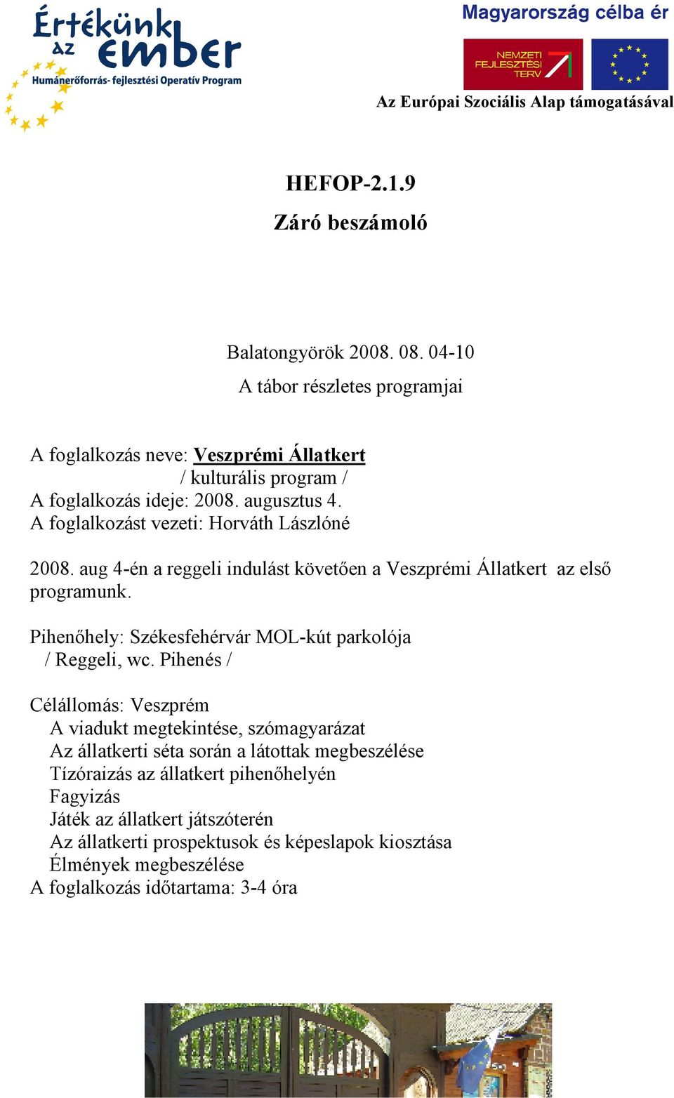 A foglalkozást vezeti: Horváth Lászlóné 2008. aug 4-én a reggeli indulást követıen a Veszprémi Állatkert az elsı programunk.
