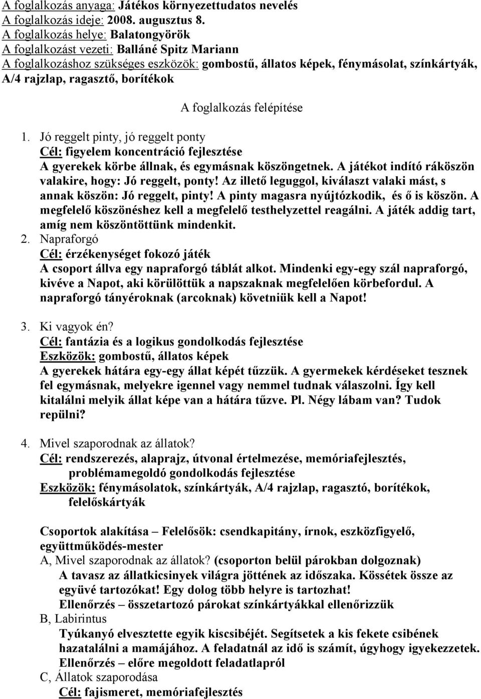 borítékok A foglalkozás felépítése 1. Jó reggelt pinty, jó reggelt ponty Cél: figyelem koncentráció fejlesztése A gyerekek körbe állnak, és egymásnak köszöngetnek.