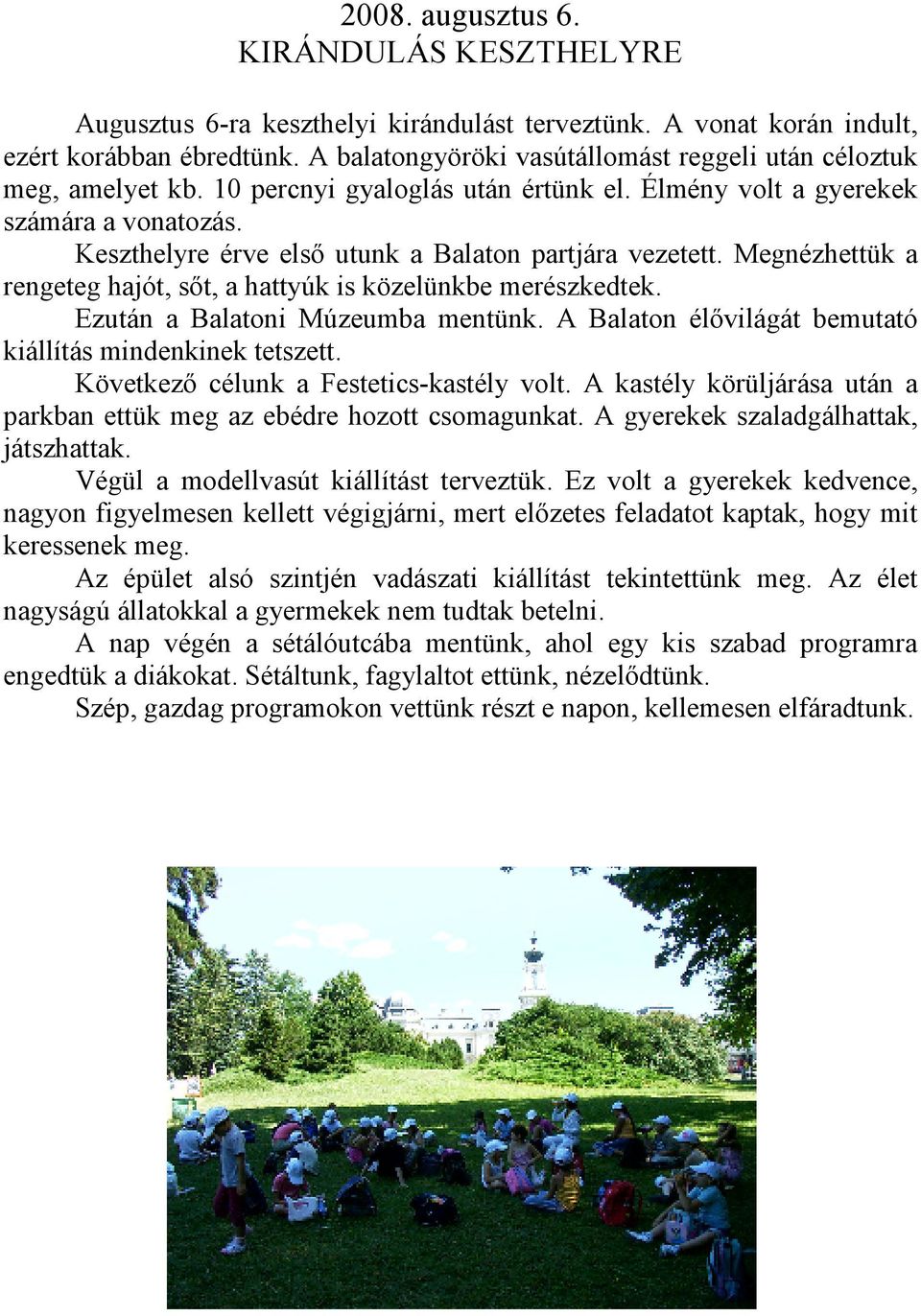 Keszthelyre érve elsı utunk a Balaton partjára vezetett. Megnézhettük a rengeteg hajót, sıt, a hattyúk is közelünkbe merészkedtek. Ezután a Balatoni Múzeumba mentünk.