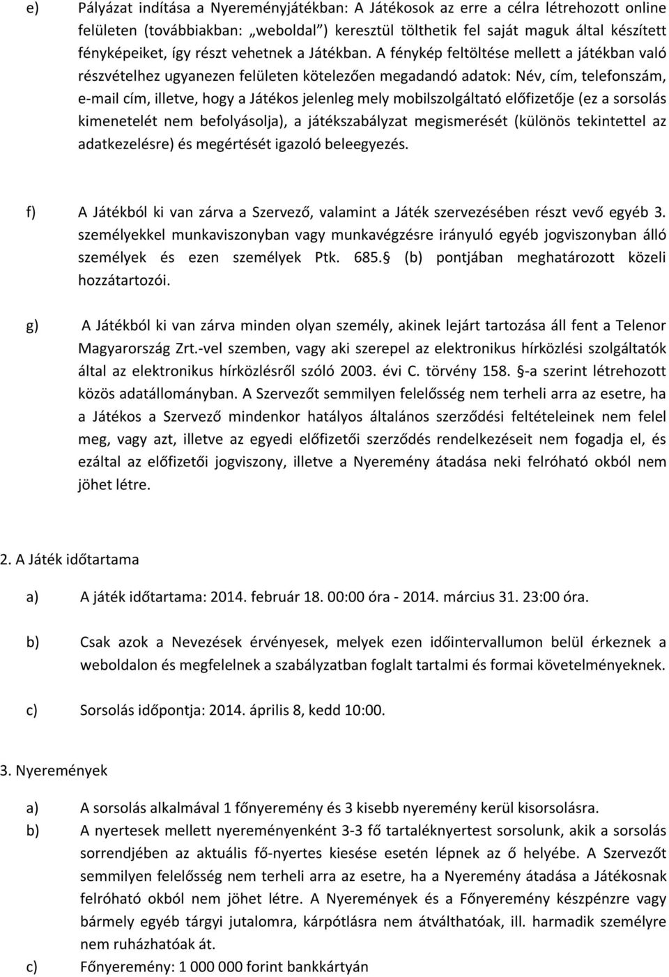 A fénykép feltöltése mellett a játékban való részvételhez ugyanezen felületen kötelezően megadandó adatok: Név, cím, telefonszám, e-mail cím, illetve, hogy a Játékos jelenleg mely mobilszolgáltató