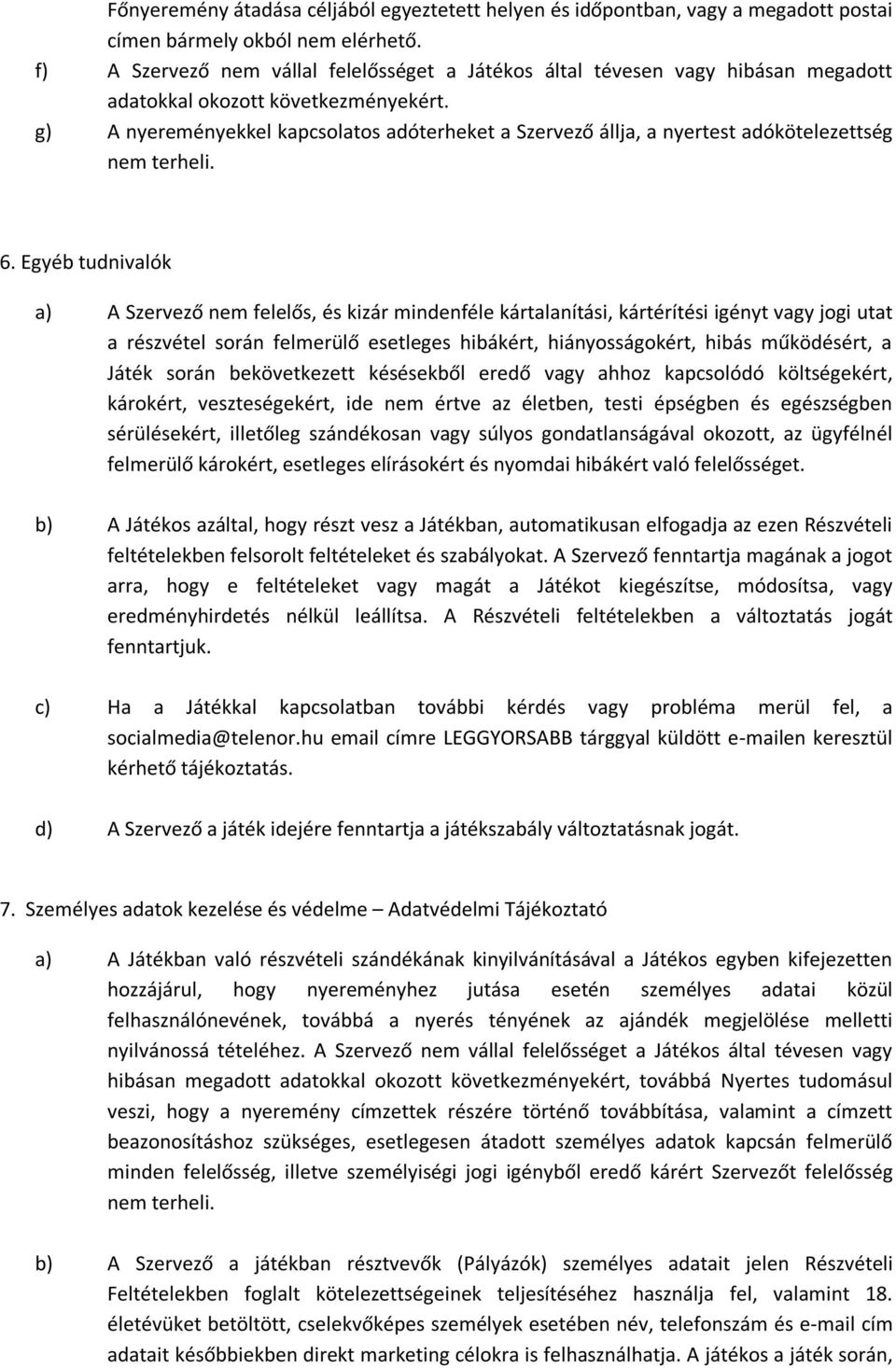 g) A nyereményekkel kapcsolatos adóterheket a Szervező állja, a nyertest adókötelezettség nem terheli. 6.