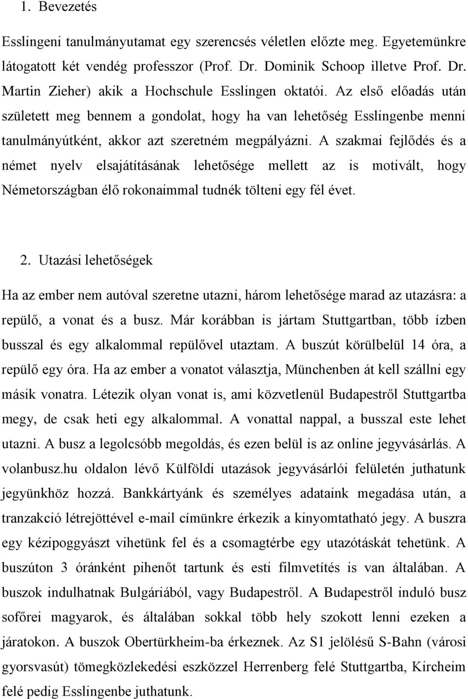 A szakmai fejlődés és a német nyelv elsajátításának lehetősége mellett az is motivált, hogy Németországban élő rokonaimmal tudnék tölteni egy fél évet. 2.