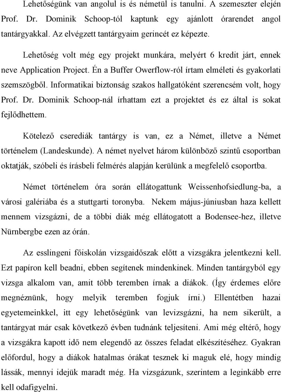 Informatikai biztonság szakos hallgatóként szerencsém volt, hogy Prof. Dr. Dominik Schoop-nál írhattam ezt a projektet és ez által is sokat fejlődhettem.