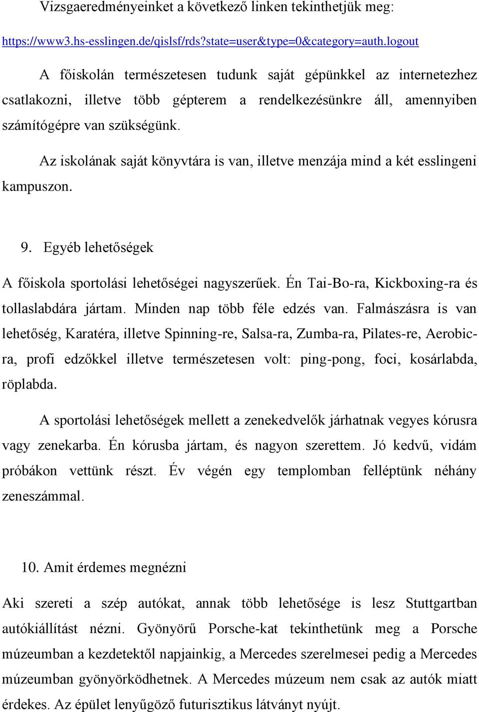 Az iskolának saját könyvtára is van, illetve menzája mind a két esslingeni kampuszon. 9. Egyéb lehetőségek A főiskola sportolási lehetőségei nagyszerűek.