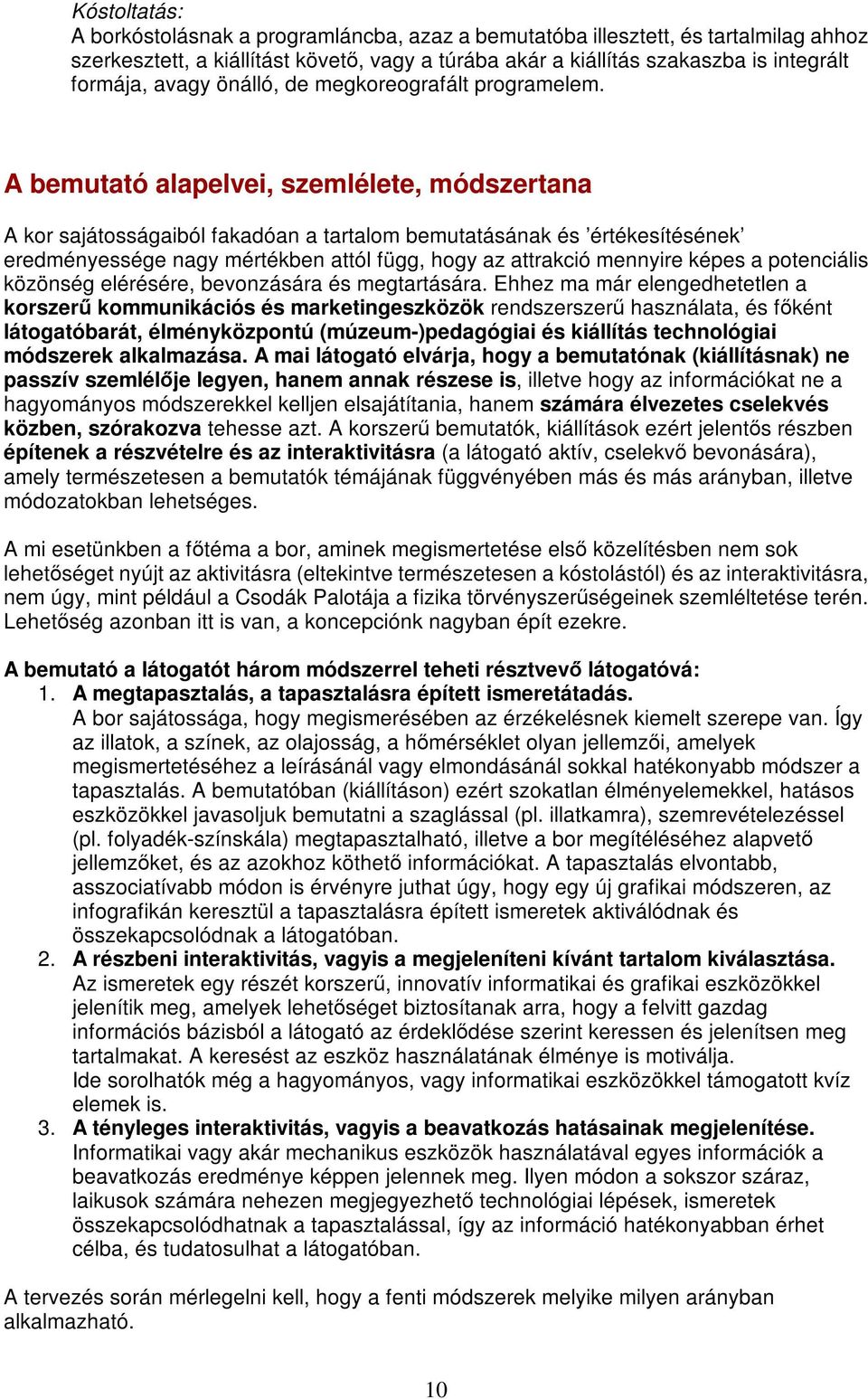 A bemutató alapelvei, szemlélete, módszertana A kor sajátosságaiból fakadóan a tartalom bemutatásának és értékesítésének eredményessége nagy mértékben attól függ, hogy az attrakció mennyire képes a