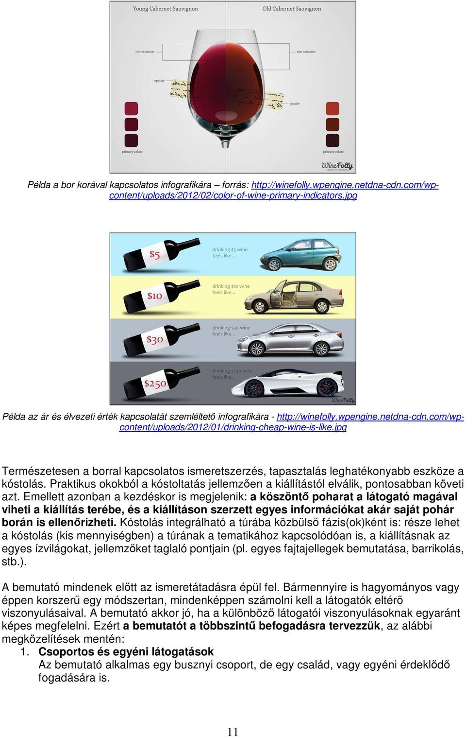 jpg Természetesen a borral kapcsolatos ismeretszerzés, tapasztalás leghatékonyabb eszköze a kóstolás. Praktikus okokból a kóstoltatás jellemzően a kiállítástól elválik, pontosabban követi azt.