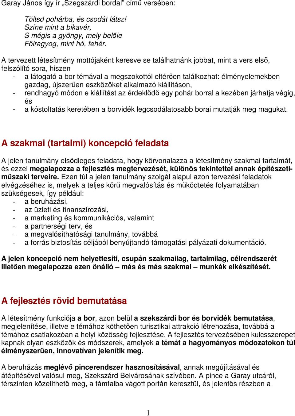 újszerűen eszközöket alkalmazó kiállításon, - rendhagyó módon e kiállítást az érdeklődő egy pohár borral a kezében járhatja végig, és - a kóstoltatás keretében a borvidék legcsodálatosabb borai