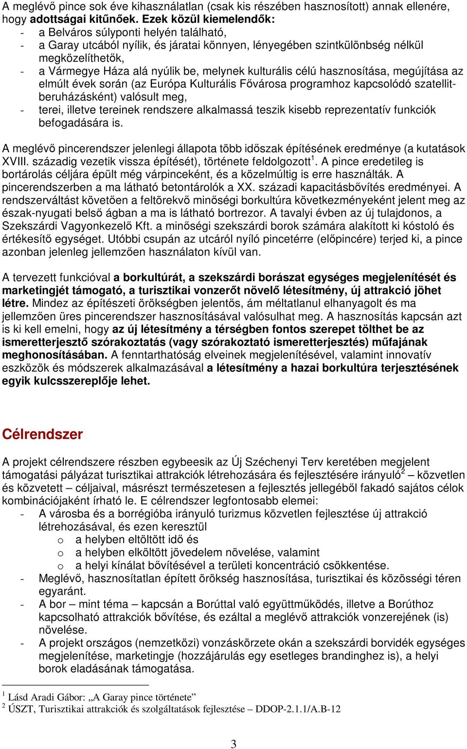 melynek kulturális célú hasznosítása, megújítása az elmúlt évek során (az Európa Kulturális Fővárosa programhoz kapcsolódó szatellitberuházásként) valósult meg, - terei, illetve tereinek rendszere