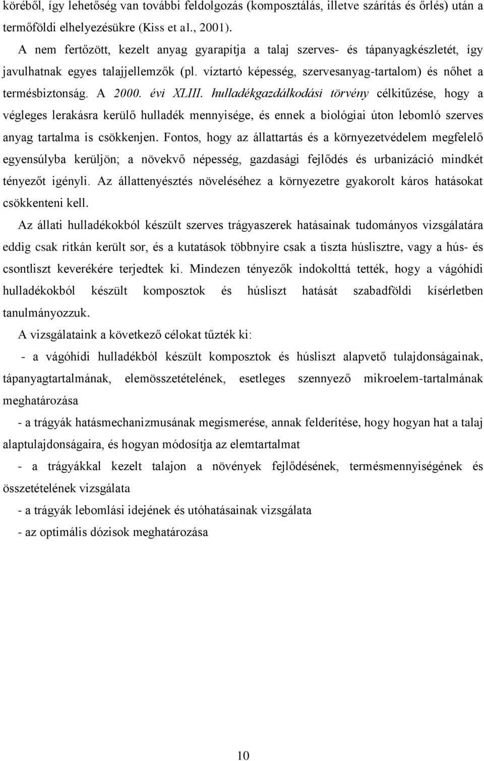 évi XLIII. hulladékgazdálkodási törvény célkitűzése, hogy a végleges lerakásra kerülő hulladék mennyisége, és ennek a biológiai úton lebomló szerves anyag tartalma is csökkenjen.