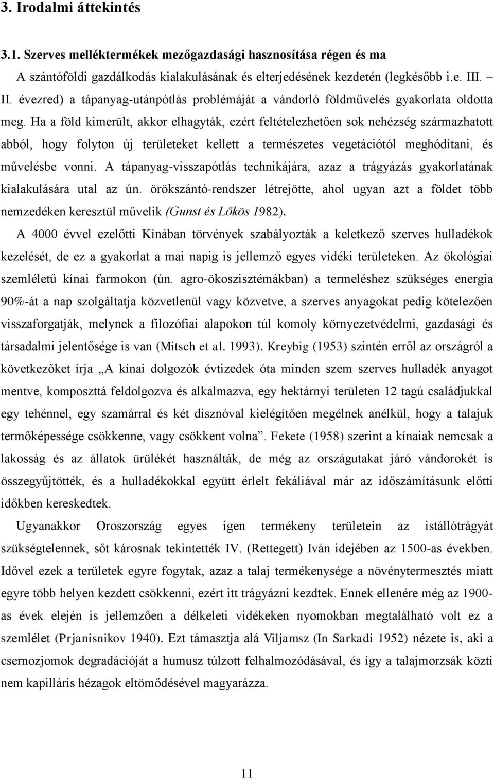 Ha a föld kimerült, akkor elhagyták, ezért feltételezhetően sok nehézség származhatott abból, hogy folyton új területeket kellett a természetes vegetációtól meghódítani, és művelésbe vonni.