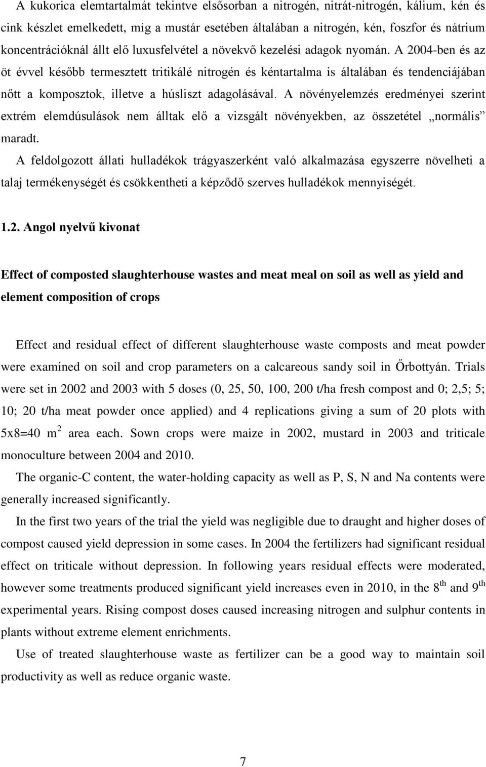 A 2004-ben és az öt évvel később termesztett tritikálé nitrogén és kéntartalma is általában és tendenciájában nőtt a komposztok, illetve a húsliszt adagolásával.