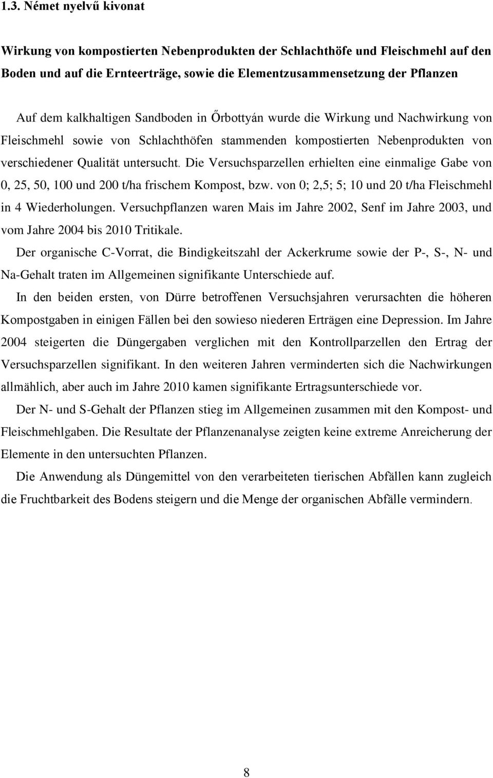 Die Versuchsparzellen erhielten eine einmalige Gabe von 0, 25, 50, 100 und 200 t/ha frischem Kompost, bzw. von 0; 2,5; 5; 10 und 20 t/ha Fleischmehl in 4 Wiederholungen.