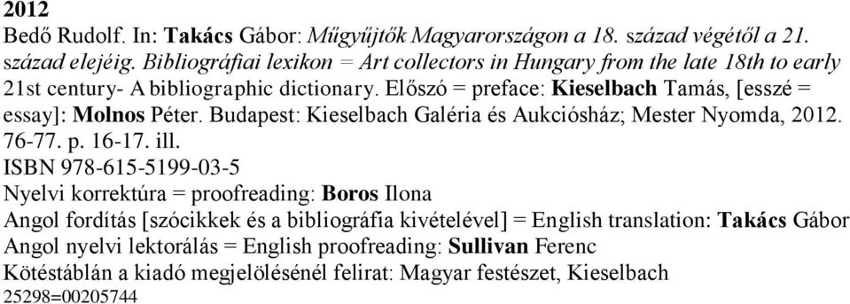 Előszó = preface: Kieselbach Tamás, [esszé = essay]: Molnos Péter. Budapest: Kieselbach Galéria és Aukciósház; Mester Nyomda, 2012. 76-77. p. 16-17. ill.
