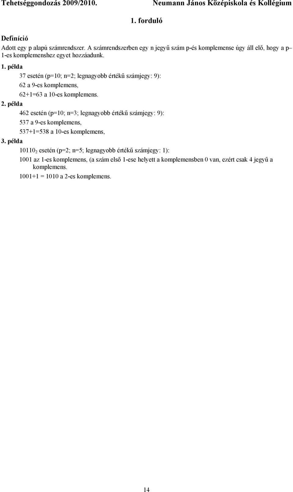 példa 37 esetén (p=10; n=2; legnagyobb értékű számjegy: 9): 62 a 9-es komplemens, 62+1=63 a 10-es komplemens. 2.