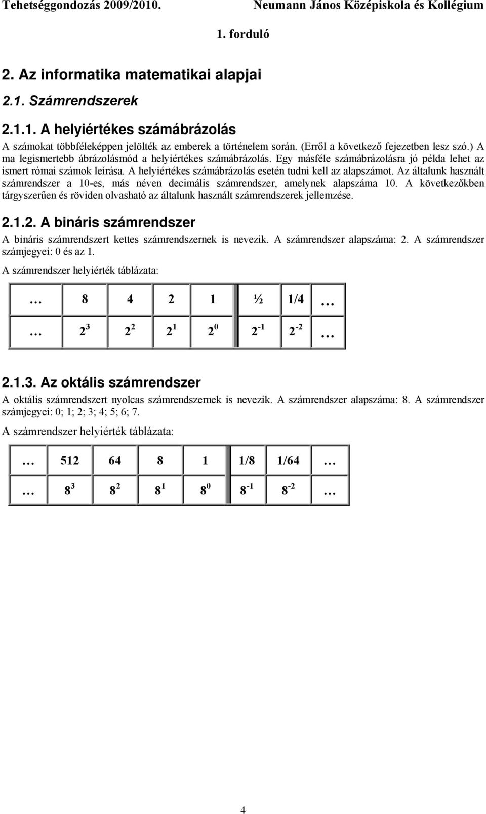 Az általunk használt számrendszer a 10-es, más néven decimális számrendszer, amelynek alapszáma 10. A következőkben tárgyszerűen és röviden olvasható az általunk használt számrendszerek jellemzése. 2.