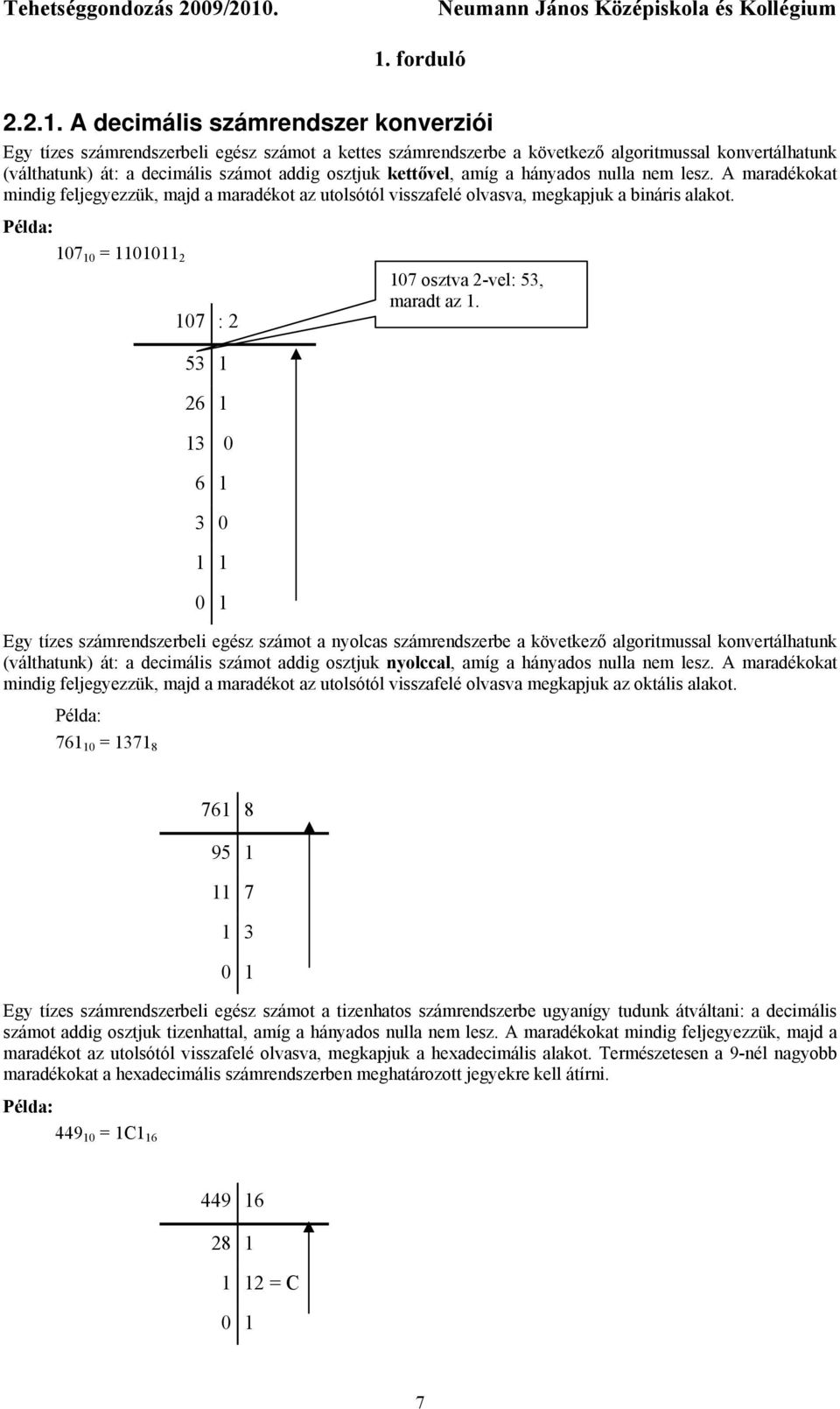 kettővel, amíg a hányados nulla nem lesz. A maradékokat mindig feljegyezzük, majd a maradékot az utolsótól visszafelé olvasva, megkapjuk a bináris alakot.