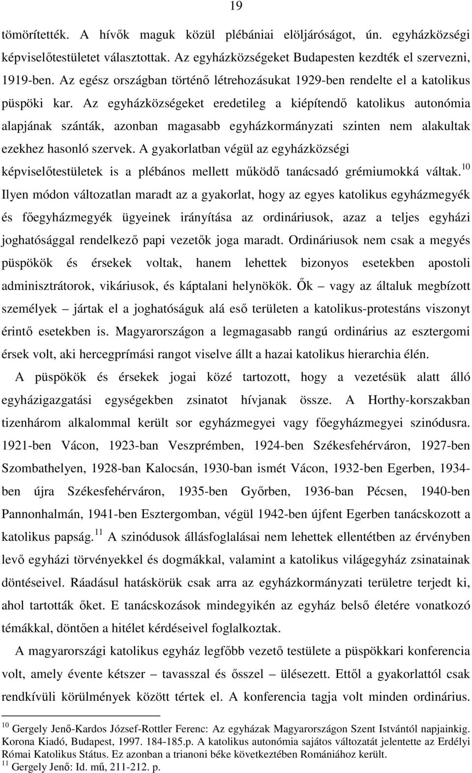 Az egyházközségeket eredetileg a kiépítendı katolikus autonómia alapjának szánták, azonban magasabb egyházkormányzati szinten nem alakultak ezekhez hasonló szervek.