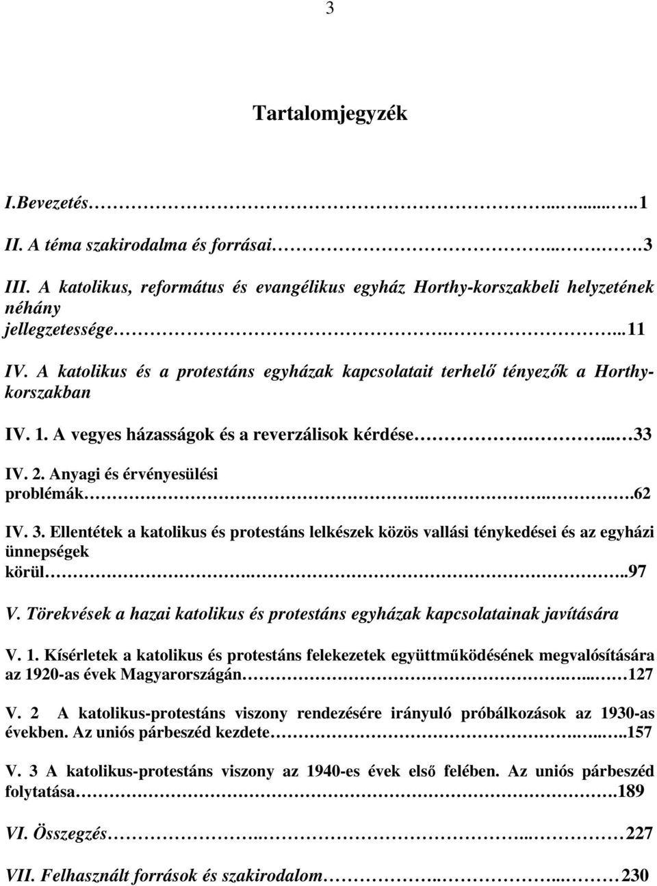 IV. 2. Anyagi és érvényesülési problémák...62 IV. 3. Ellentétek a katolikus és protestáns lelkészek közös vallási ténykedései és az egyházi ünnepségek körül...97 V.