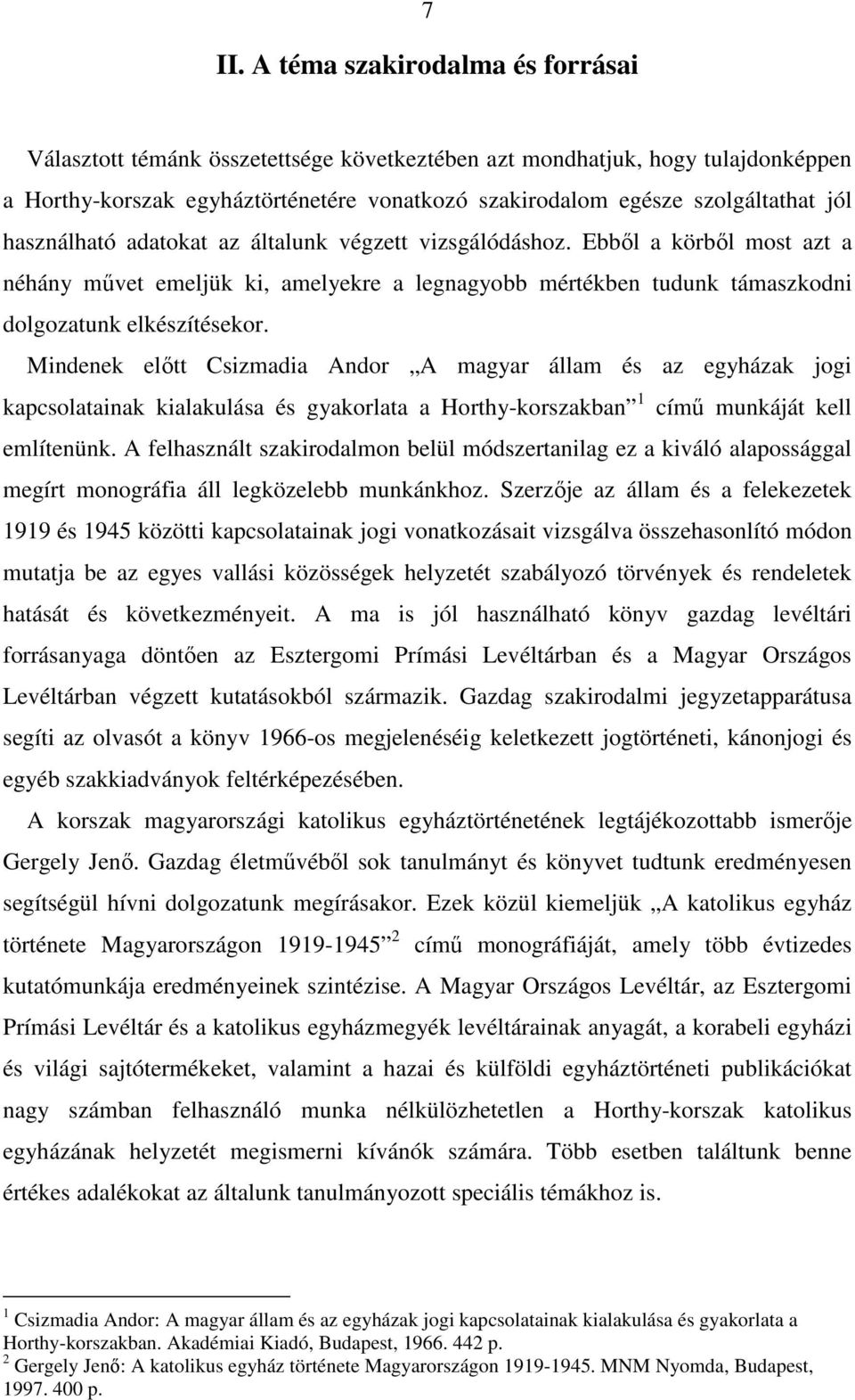 Mindenek elıtt Csizmadia Andor A magyar állam és az egyházak jogi kapcsolatainak kialakulása és gyakorlata a Horthy-korszakban 1 címő munkáját kell említenünk.