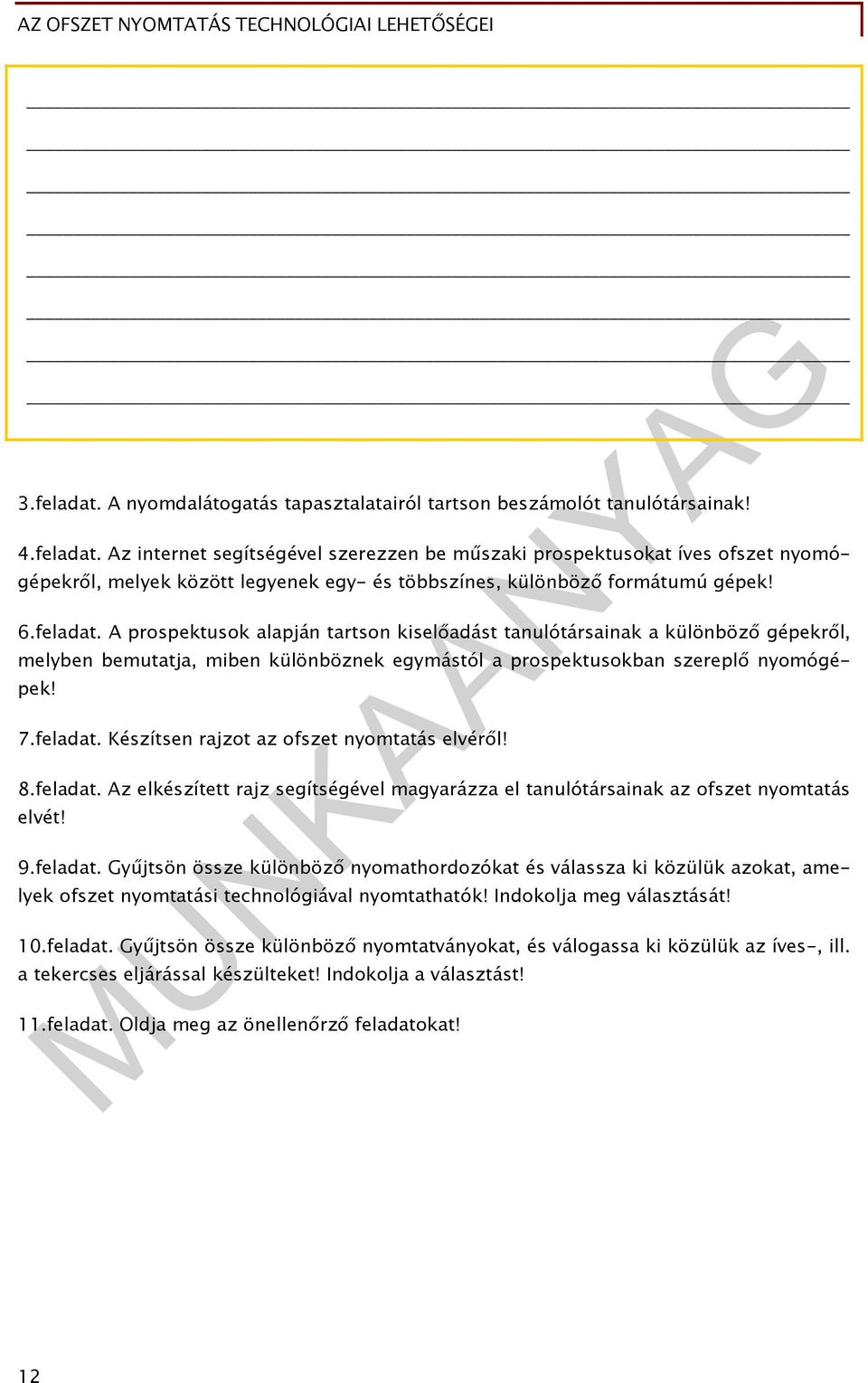 8.feladat. Az elkészített rajz segítségével magyarázza el tanulótársainak az ofszet nyomtatás elvét! 9.feladat. Gyűjtsön össze különböző nyomathordozókat és válassza ki közülük azokat, amelyek ofszet nyomtatási technológiával nyomtathatók!