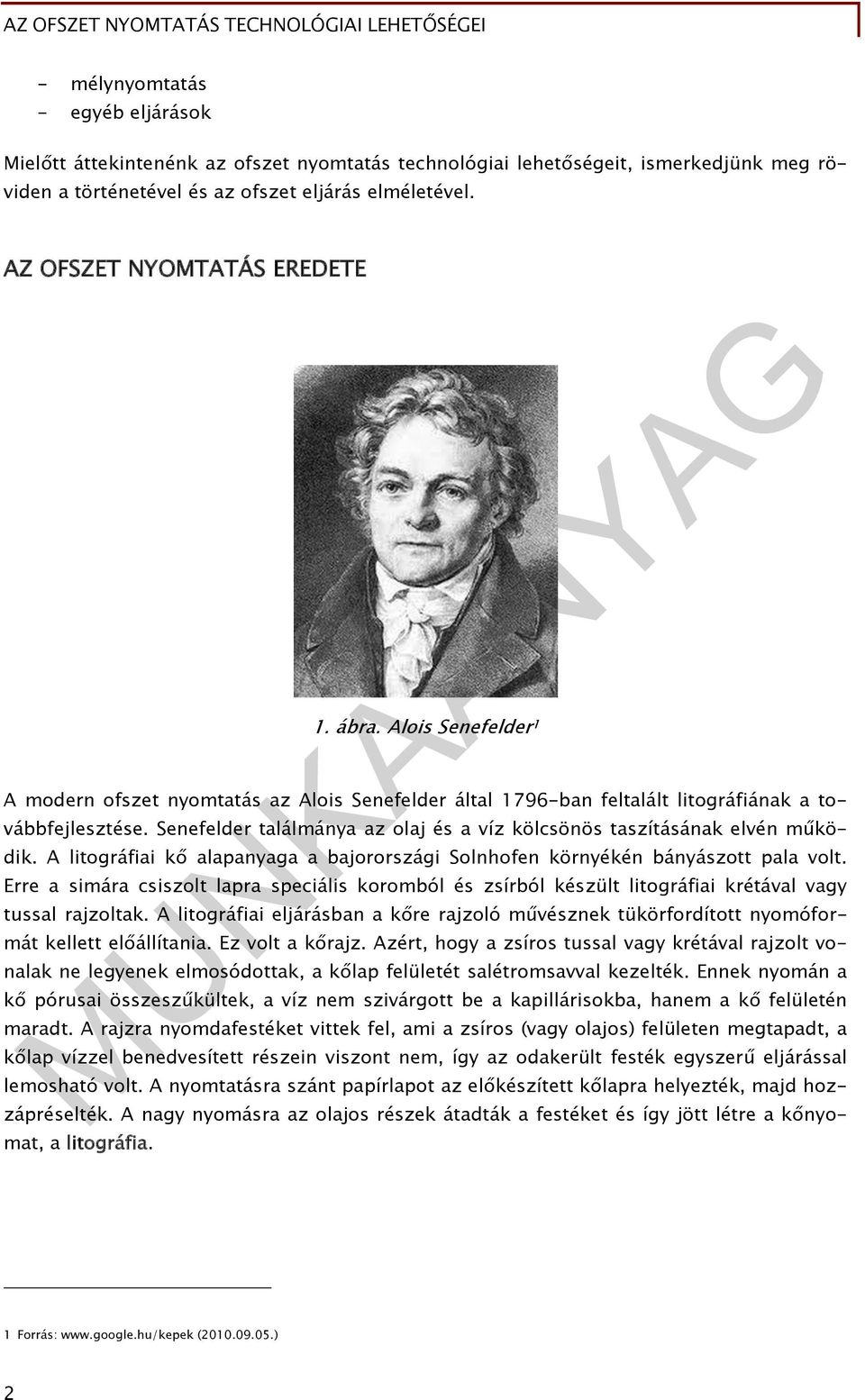 Senefelder találmánya az olaj és a víz kölcsönös taszításának elvén működik. A litográfiai kő alapanyaga a bajorországi Solnhofen környékén bányászott pala volt.