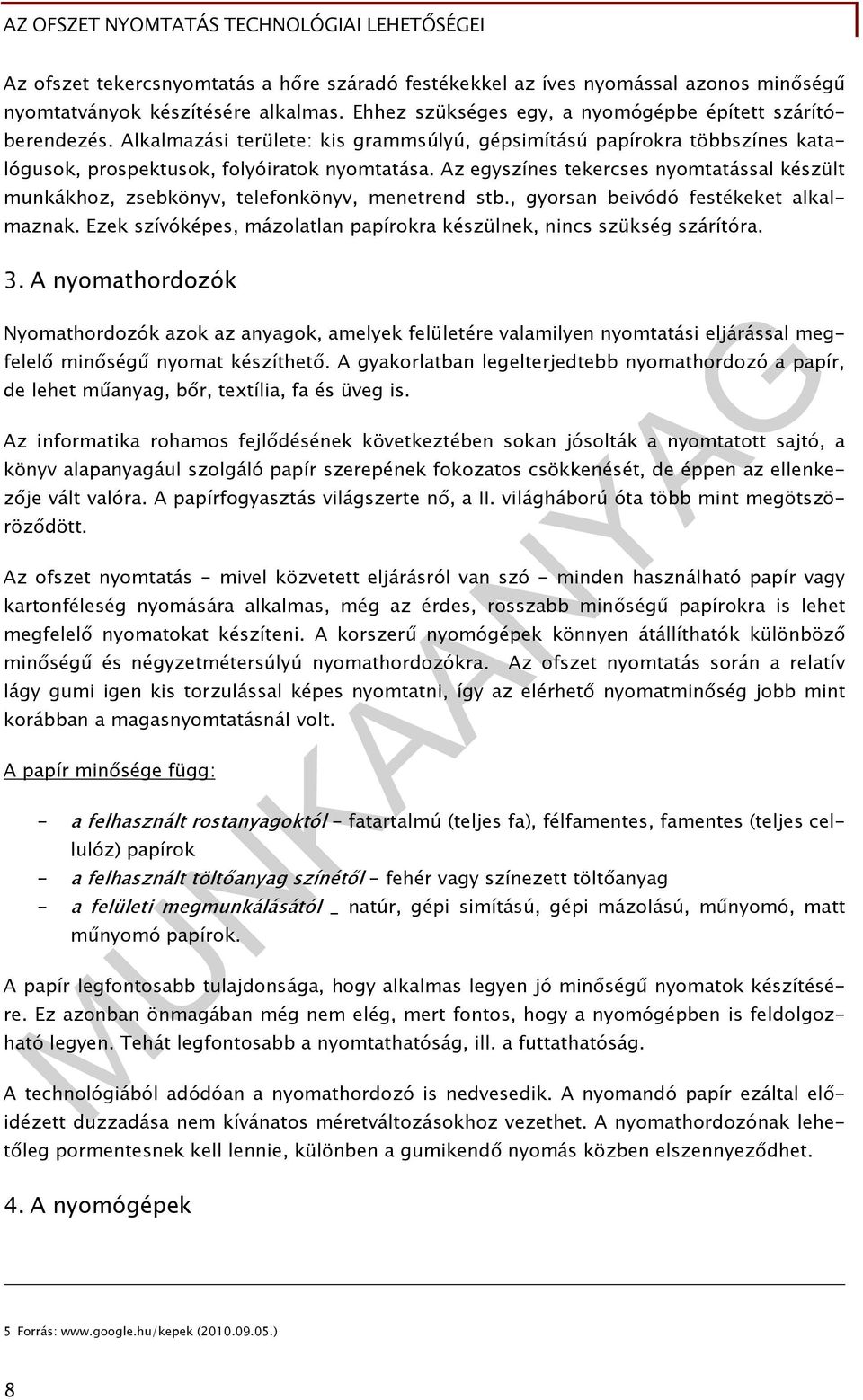 Az egyszínes tekercses nyomtatással készült munkákhoz, zsebkönyv, telefonkönyv, menetrend stb., gyorsan beivódó festékeket alkalmaznak.