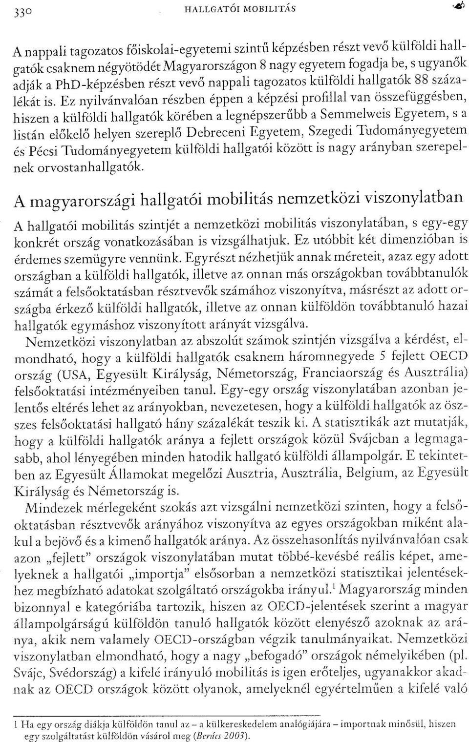 Ez nyilvánvalóan részben éppen a képzési profillal van összefüggésben, hiszen a külföldi hallgatók körében a legnépszerűbb a Semmelweis Egyetem, s a listán előkelő helyen szereplő Debreceni Egyetem,