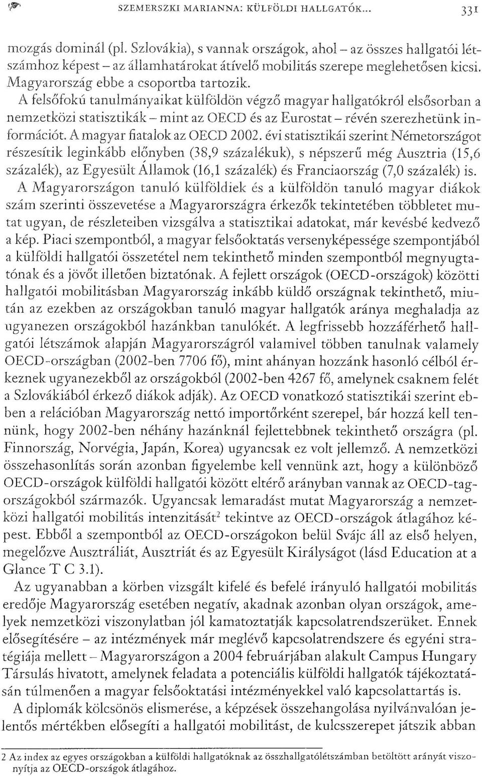 A felsőfokú tanulmányaikat kúlföldön végző magyar hallgatókról elsősorban a nemzetközi statisztikák - mint az OECD és az Eurostat - révén szerezhetünk információt. A magyar fiatalok az OECD 2002.