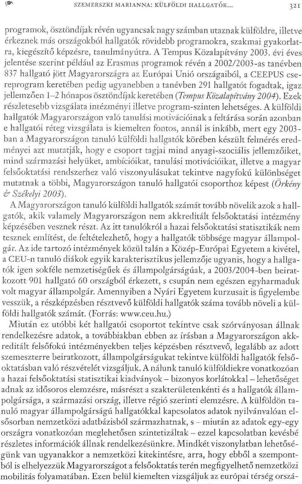 igaz jellemzően 1-2 ösztöndíjak keretében Kózalapítvriny 2004). Ezek részletesebb illetve program-szintel1lehetséges. A külföldi hallgatók való tanuj8si.