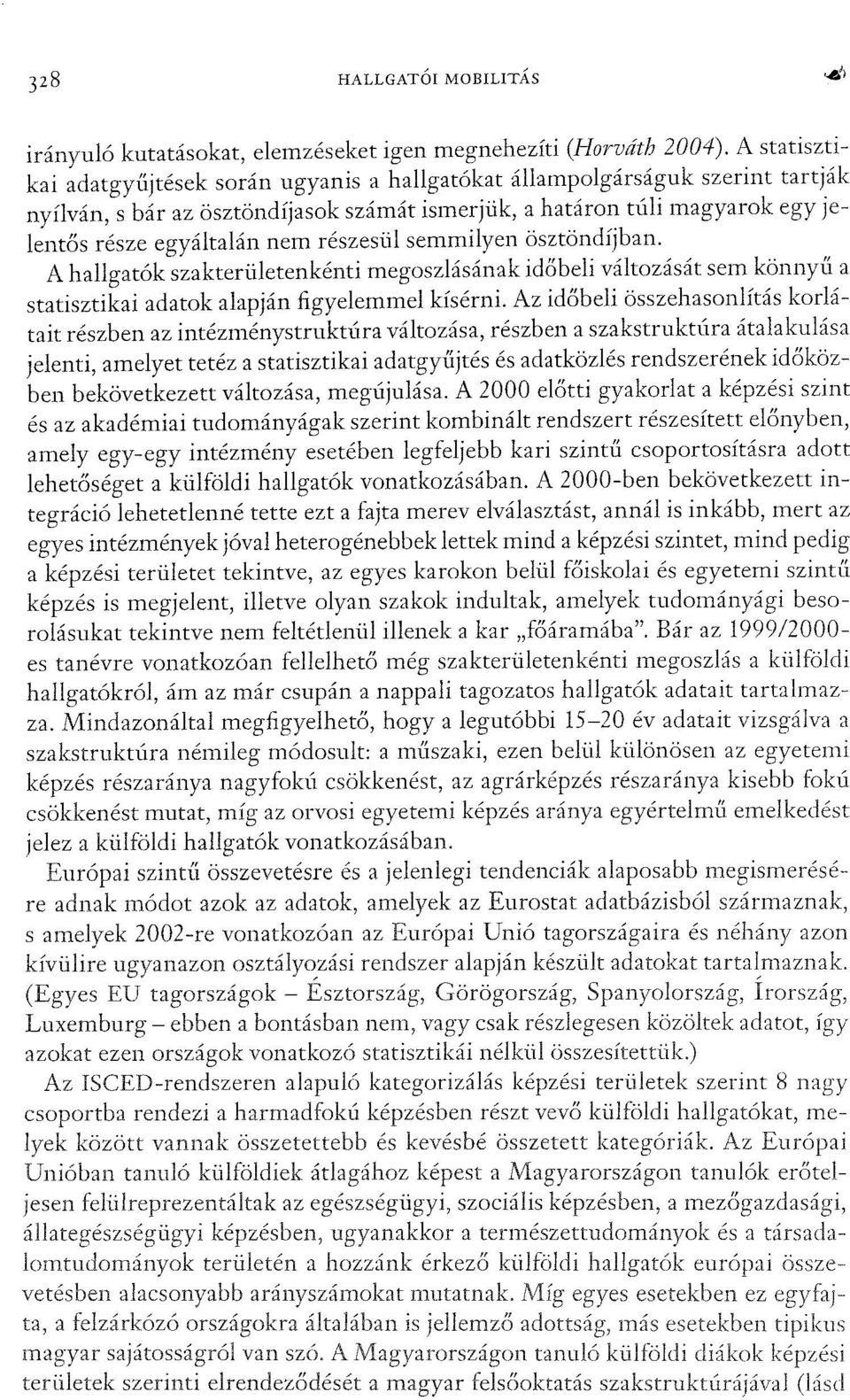 részesül semmilyen ösztöndíjban. A hallgatók szakterületenkénti megoszlásának időbeli változását sem könnyű a statisztikai adatok alapján figyelemmel kísérni.