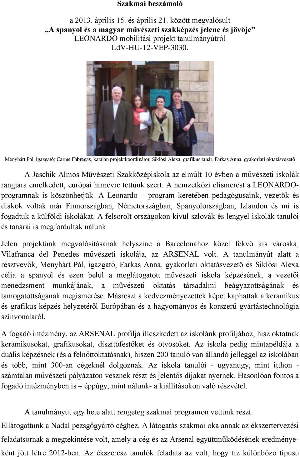 művészeti iskolák rangjára emelkedett, európai hírnévre tettünk szert. A nemzetközi elismerést a LEONARDOprogramnak is köszönhetjük.