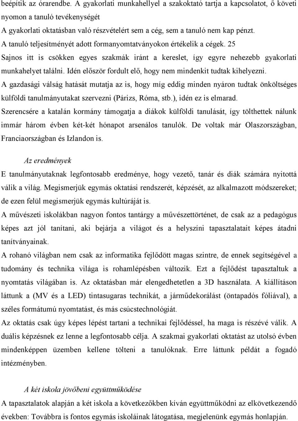 A tanuló teljesítményét adott formanyomtatványokon értékelik a cégek. 25 Sajnos itt is csökken egyes szakmák iránt a kereslet, így egyre nehezebb gyakorlati munkahelyet találni.