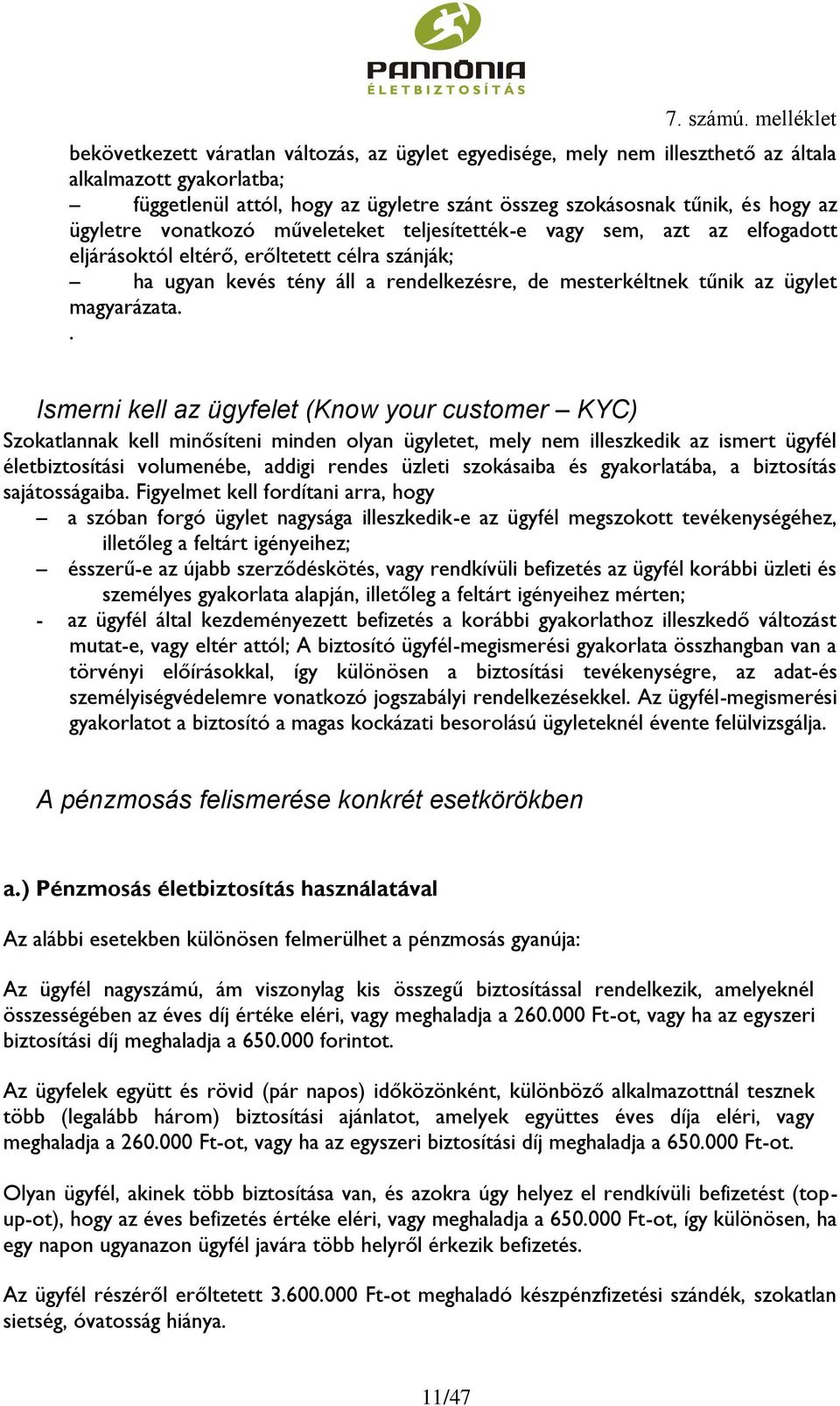 . Ismerni kell az ügyfelet (Know your customer KYC) Szokatlannak kell minősíteni minden olyan ügyletet, mely nem illeszkedik az ismert ügyfél életbiztosítási volumenébe, addigi rendes üzleti