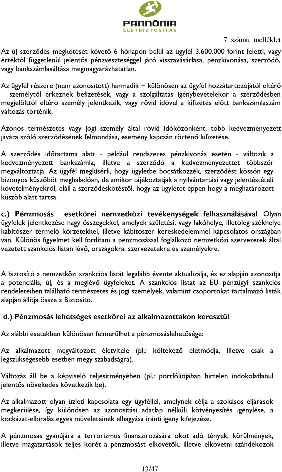 Az ügyfél részére (nem azonosított) harmadik különösen az ügyfél hozzátartozójától eltérő személytől érkeznek befizetések, vagy a szolgáltatás igénybevételekor a szerződésben megjelölttől eltérő