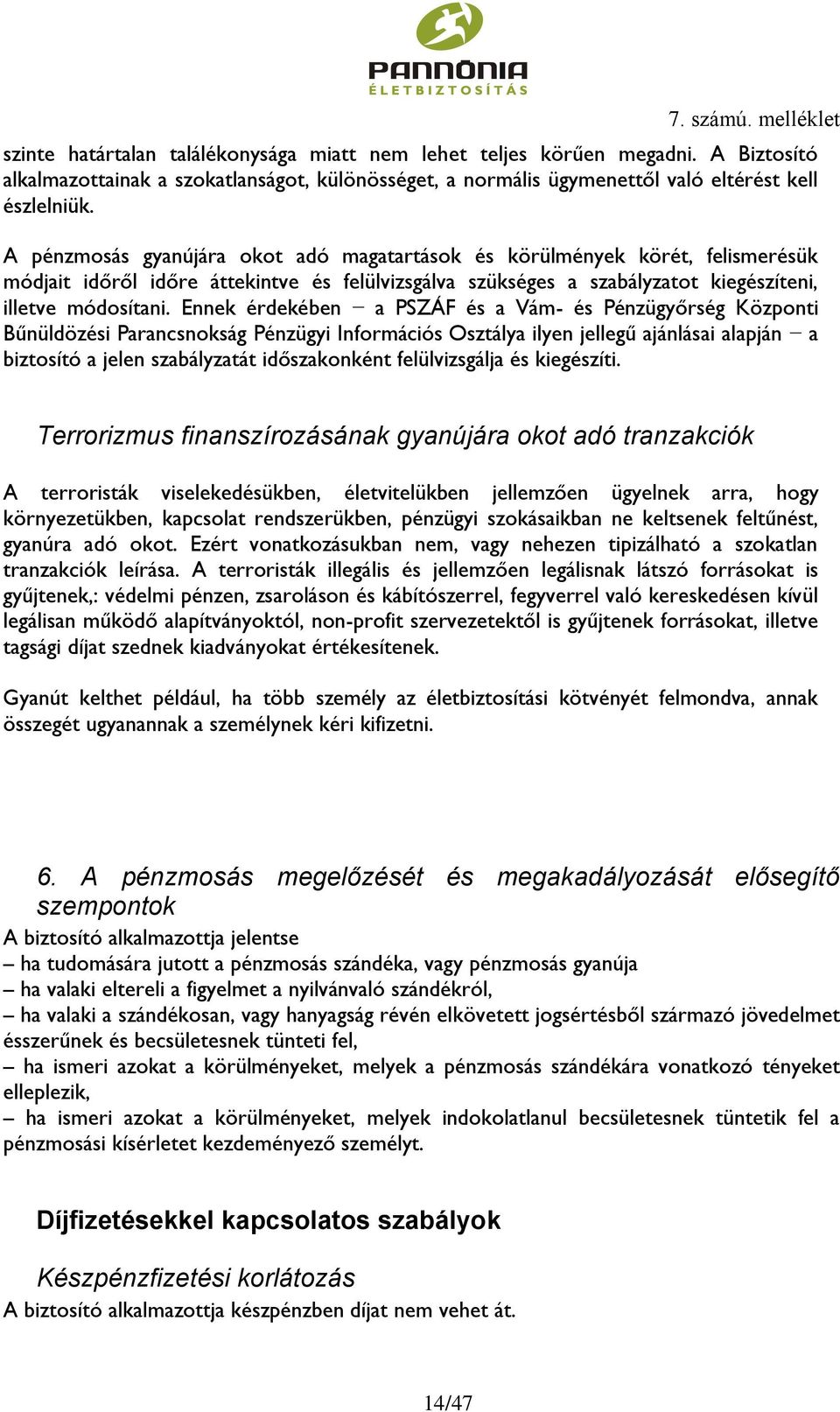 Ennek érdekében a PSZÁF és a Vám- és Pénzügyőrség Központi Bűnüldözési Parancsnokság Pénzügyi Információs Osztálya ilyen jellegű ajánlásai alapján a biztosító a jelen szabályzatát időszakonként