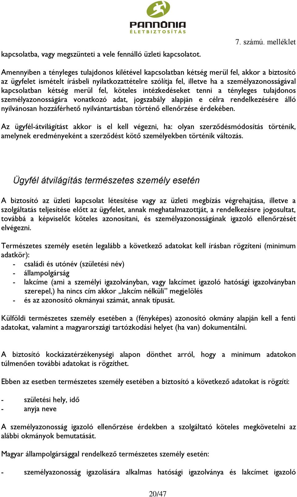 kapcsolatban kétség merül fel, köteles intézkedéseket tenni a tényleges tulajdonos személyazonosságára vonatkozó adat, jogszabály alapján e célra rendelkezésére álló nyilvánosan hozzáférhető