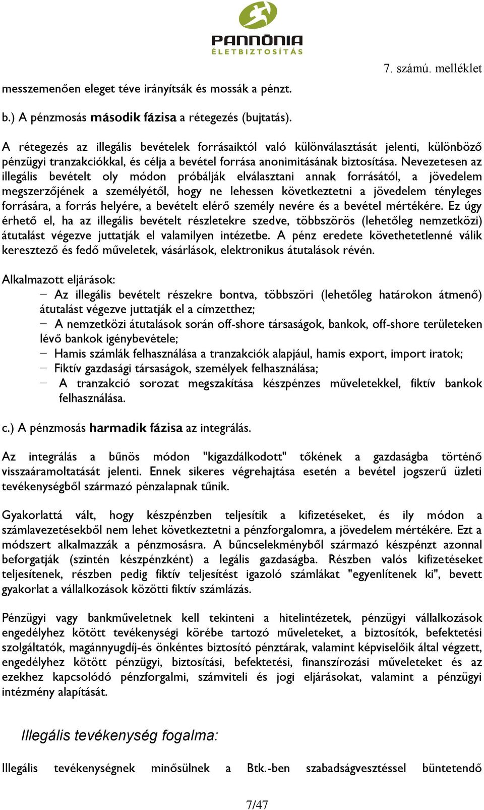 Nevezetesen az illegális bevételt oly módon próbálják elválasztani annak forrásától, a jövedelem megszerzőjének a személyétől, hogy ne lehessen következtetni a jövedelem tényleges forrására, a forrás