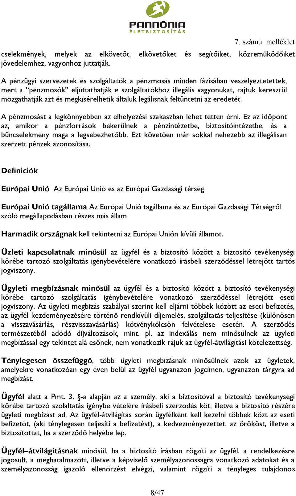 megkísérelhetik általuk legálisnak feltüntetni az eredetét. A pénzmosást a legkönnyebben az elhelyezési szakaszban lehet tetten érni.