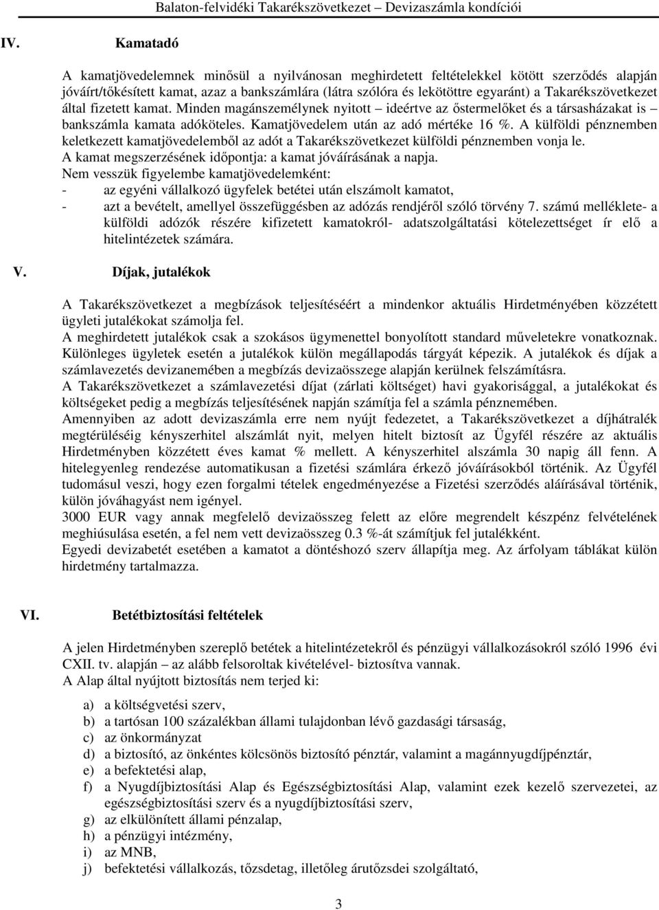 Takarékszövetkezet által fizetett kamat. Minden magánszemélynek nyitott ideértve az őstermelőket és a társasházakat is bankszámla kamata adóköteles. Kamatjövedelem után az adó mértéke 16 %.