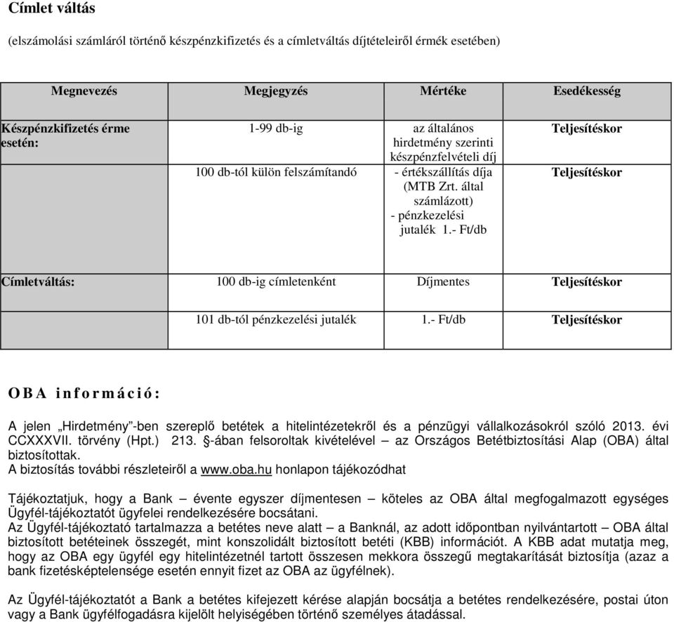 - Ft/db Teljesítéskor Teljesítéskor Címletváltás: 100 db-ig címletenként Díjmentes Teljesítéskor 101 db-tól pénzkezelési jutalék 1.