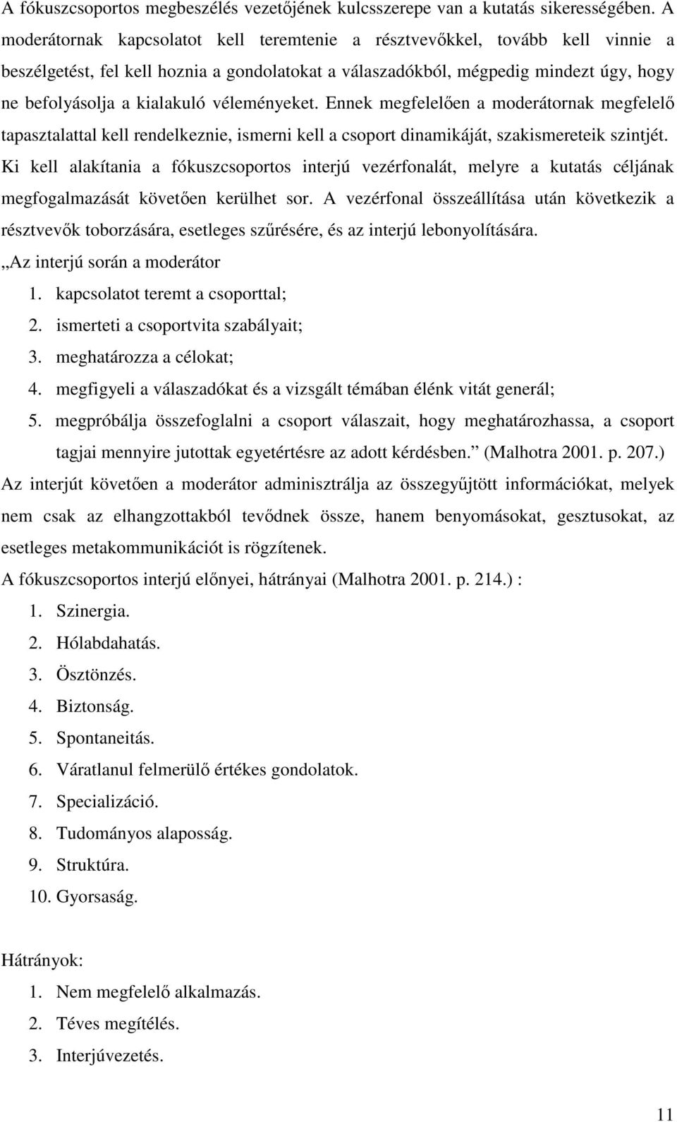 véleményeket. Ennek megfelelen a moderátornak megfelel tapasztalattal kell rendelkeznie, ismerni kell a csoport dinamikáját, szakismereteik szintjét.