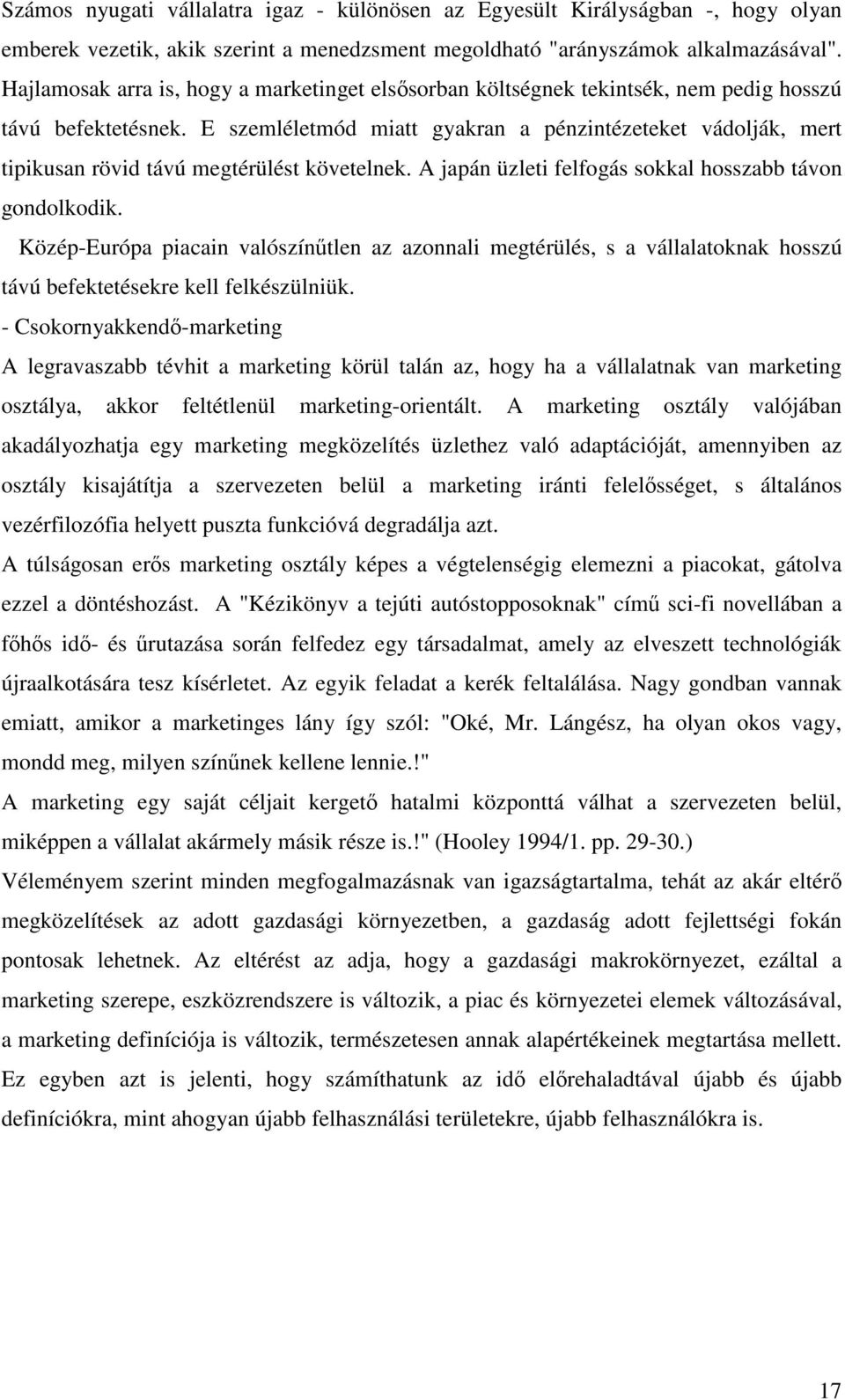 E szemléletmód miatt gyakran a pénzintézeteket vádolják, mert tipikusan rövid távú megtérülést követelnek. A japán üzleti felfogás sokkal hosszabb távon gondolkodik.