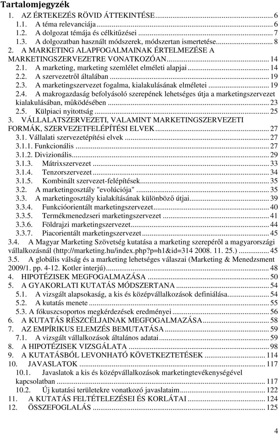 A marketingszervezet fogalma, kialakulásának elméletei... 19 2.4. A makrogazdaság befolyásoló szerepének lehetséges útja a marketingszervezet kialakulásában, mködésében... 23 2.5. Külpiaci nyitottság.