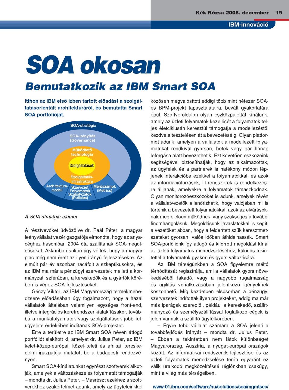 Szolgáltatásinfrastruktúra Architektúramodell A SOA stratégia elemei SOA-stratégia SOA-irányítás (Governance) Mûködtetô technológia Szolgáltatások Szervezet Folyamatok Szabályzatok (Policies)