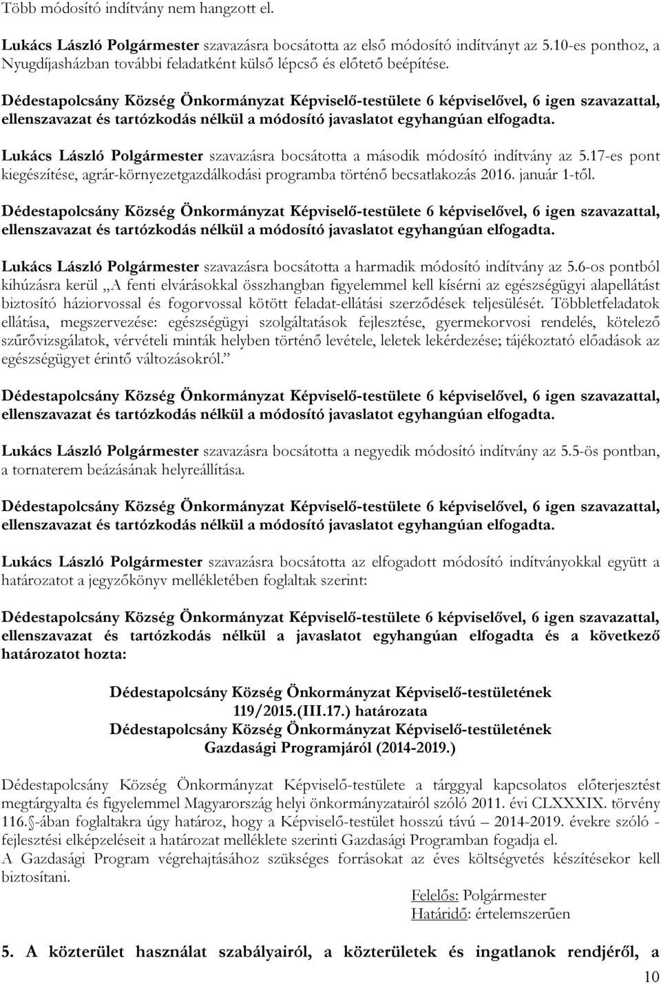 Dédestapolcsány Község Önkormányzat Képviselő-testülete 6 képviselővel, 6 igen szavazattal, ellenszavazat és tartózkodás nélkül a módosító javaslatot egyhangúan elfogadta.