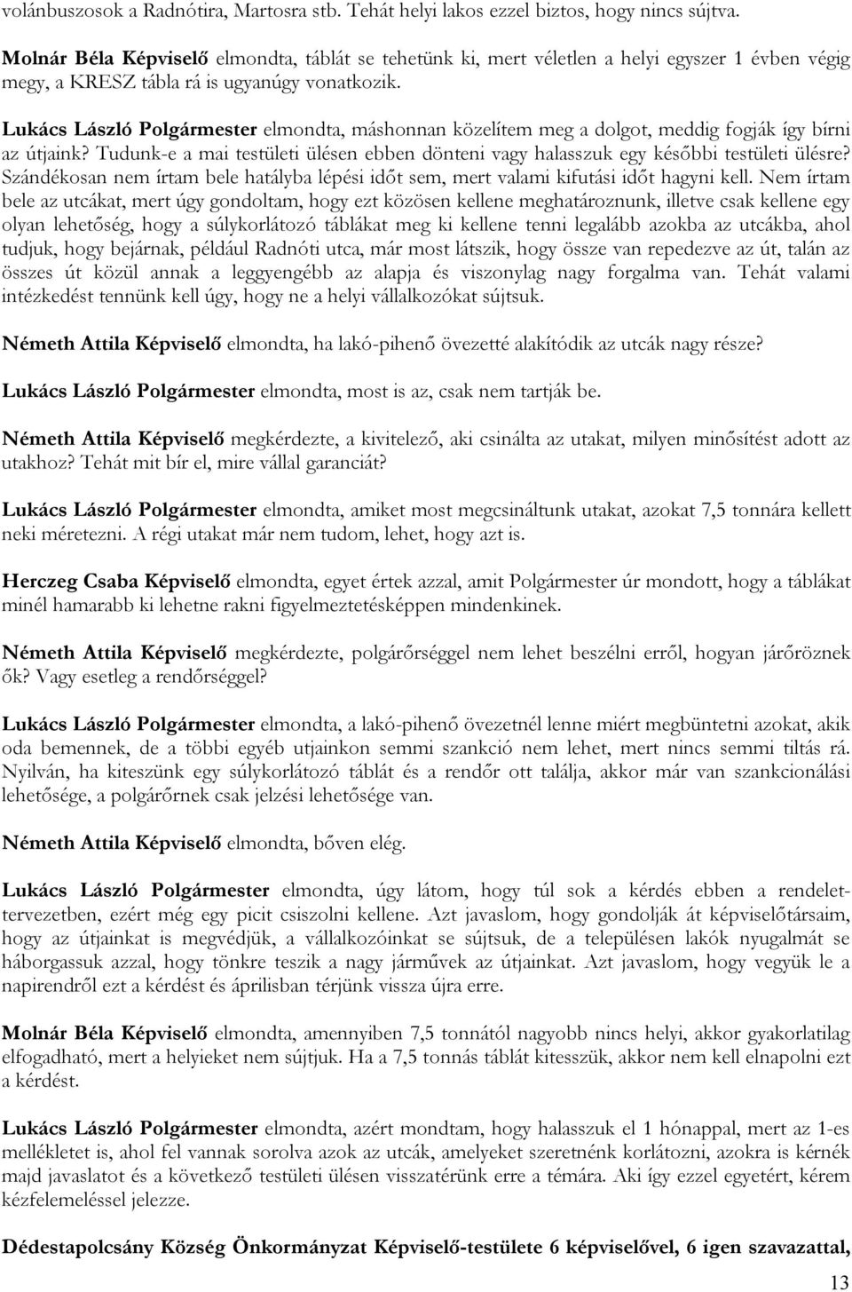 Lukács László Polgármester elmondta, máshonnan közelítem meg a dolgot, meddig fogják így bírni az útjaink? Tudunk-e a mai testületi ülésen ebben dönteni vagy halasszuk egy későbbi testületi ülésre?